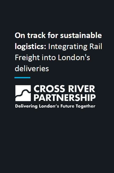On track for sustainable logistics – Integrating Rail Freight into London’s deliveries (main report)